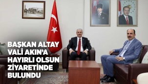 BAŞKAN ALTAY VALİ AKIN'A HAYIRLI OLSUN ZİYARETİNDE BULUNDU 