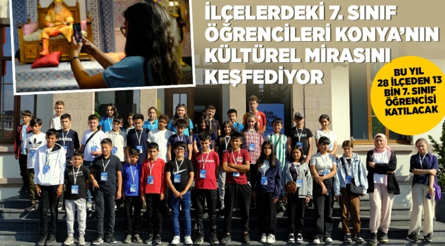 İLÇELERDEKİ 7. SINIF ÖĞRENCİLERİ KONYA'NIN KÜLTÜREL MİRASINI KEŞFEDİYOR 