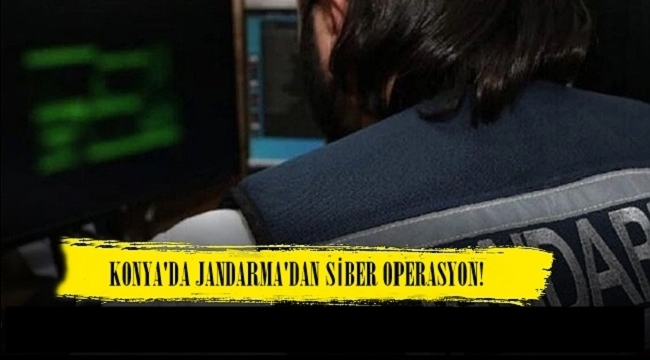 Konya'da Jandarma'dan Siber Operasyon!