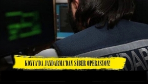 Konya'da Jandarma'dan Siber Operasyon! 