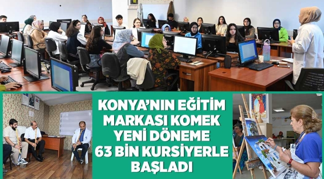 KONYA'NIN EĞİTİM MARKASI KOMEK YENİ DÖNEME 63 BİN KURSİYERLE BAŞLADI 
