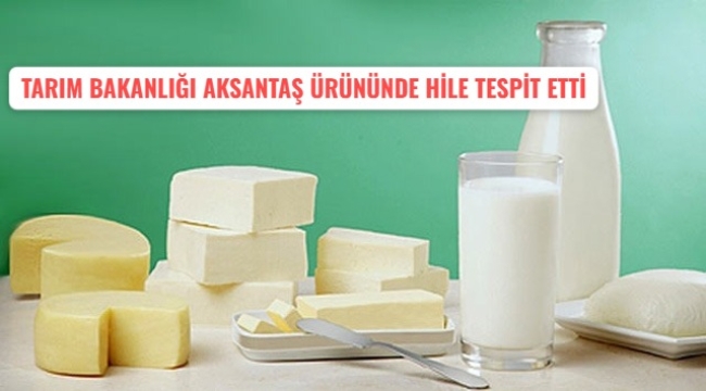 TARIM BAKANLIĞI AKSANTAŞ ÜRÜNÜNDE HİLE TESPİT ETTİ 