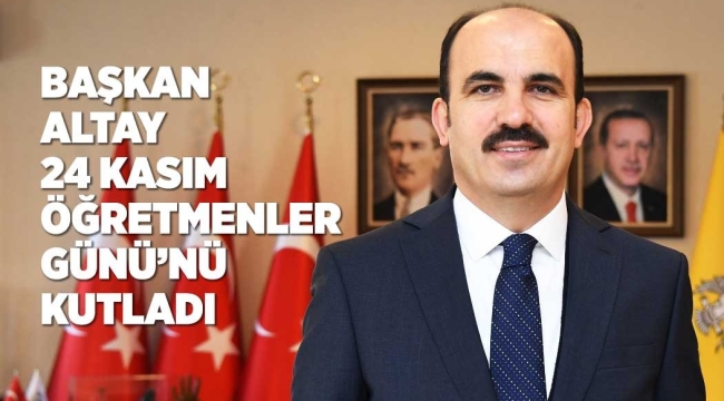 BAŞKAN ALTAY 24 KASIM ÖĞRETMENLER GÜNÜ'NÜ KUTLADI 