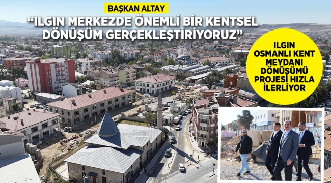 ILGIN OSMANLI KENT MEYDANI DÖNÜŞÜMÜ PROJESİ HIZLA İLERLİYOR 