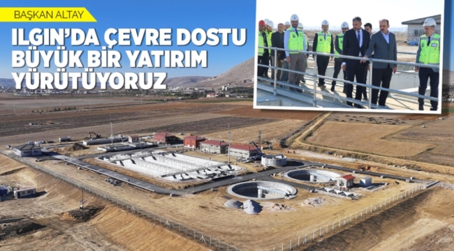 BAŞKAN ALTAY: "ILGIN'DA ÇEVRE DOSTU BÜYÜK BİR YATIRIM YÜRÜTÜYORUZ" 