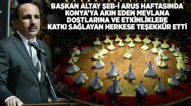 BAŞKAN ALTAY ŞEB-İ ARUS HAFTASINDA KONYA'YA AKIN EDEN MEVLANA DOSTLARINA VE ETKİNLİKLERE KATKI SAĞLAYAN HERKESE TEŞEKKÜR ETTİ