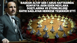 BAŞKAN ALTAY ŞEB-İ ARUS HAFTASINDA KONYA'YA AKIN EDEN MEVLANA DOSTLARINA VE ETKİNLİKLERE KATKI SAĞLAYAN HERKESE TEŞEKKÜR ETTİ 