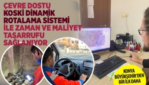 ÇEVRE DOSTU "KOSKİ DİNAMİK ROTALAMA SİSTEMİ" İLE ZAMAN VE MALİYET TASARRUFU SAĞLANIYOR 
