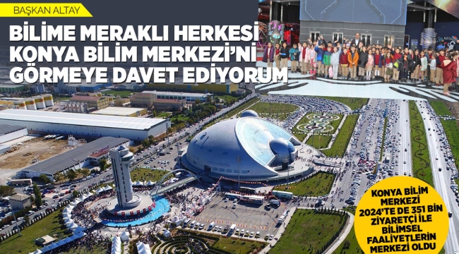 KONYA BİLİM MERKEZİ 2024'TE DE 351 BİN ZİYARETÇİ İLE BİLİMSEL FAALİYETLERİN MERKEZİ OLDU