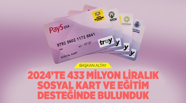 BAŞKAN ALTAY: "2024'TE 433 MİLYON LİRALIK SOSYAL KART VE EĞİTİM DESTEĞİNDE BULUNDUK"