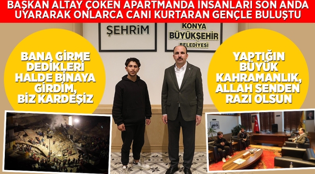 BAŞKAN ALTAY ÇÖKEN APARTMANDA İNSANLARI SON ANDA UYARARAK ONLARCA CANI KURTARAN GENÇLE BULUŞTU