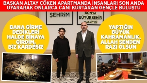 BAŞKAN ALTAY ÇÖKEN APARTMANDA İNSANLARI SON ANDA UYARARAK ONLARCA CANI KURTARAN GENÇLE BULUŞTU 