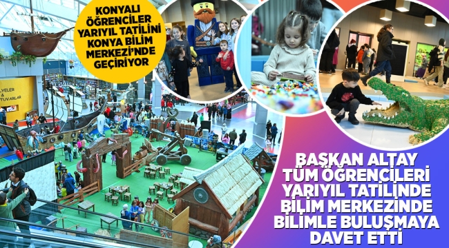 BAŞKAN ALTAY TÜM ÖĞRENCİLERİ YARIYIL TATİLİNDE BİLİM MERKEZİNDE BİLİMLE BULUŞMAYA DAVET ETTİ 