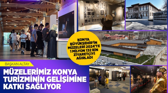 KONYA BÜYÜKŞEHİR'İN MÜZELERİ 2024'TE 1 MİLYON 132 BİN ZİYARETÇİYİ AĞIRLADI 
