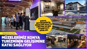 KONYA BÜYÜKŞEHİR'İN MÜZELERİ 2024'TE 1 MİLYON 132 BİN ZİYARETÇİYİ AĞIRLADI 