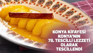 KONYA KİFAYESİ KONYA'NIN 78. TESCİLLİ LEZZETİ OLARAK TESCİLLENDİ 