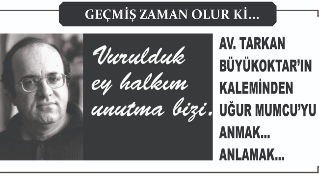 UĞUR MUMCU'YU ANMAK... ANLAMAK… 
