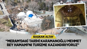 BAŞKAN ALTAY: "MERAM'DAKİ TARİHİ KARAMANOĞLU MEHMET BEY HAMAMI'NI TURİZME KAZANDIRIYORUZ" 