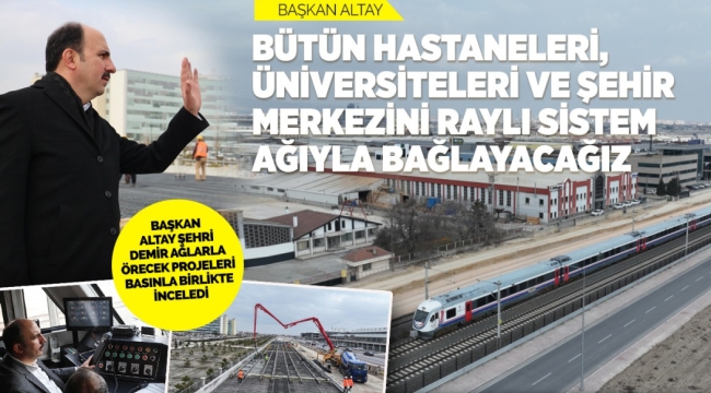 BAŞKAN ALTAY ŞEHRİ DEMİR AĞLARLA ÖRECEK PROJELERİ BASINLA BİRLİKTE İNCELEDİ
