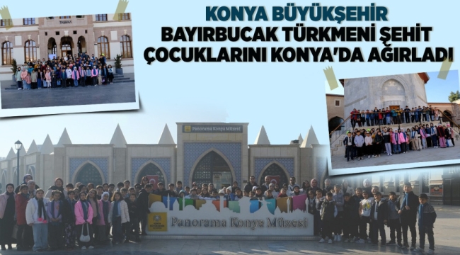 KONYA BÜYÜKŞEHİR BAYIRBUCAK TÜRKMENİ ŞEHİT ÇOCUKLARINI KONYA'DA AĞIRLADI