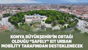 KONYA BÜYÜKŞEHİR'İN ORTAĞI OLDUĞU "SAFELY" PROJESİ EIT URBAN MOBİLİTY TARAFINDAN DESTEKLENECEK 