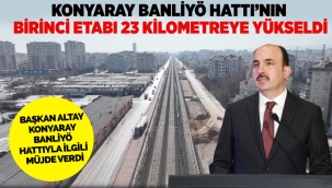 KONYARAY BANLİYÖ HATTI'NIN BİRİNCİ ETABI 23 KİLOMETREYE YÜKSELDİ 
