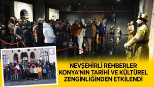 NEVŞEHİRLİ REHBERLER KONYA'NIN TARİHİ VE KÜLTÜREL ZENGİNLİĞİNDEN ETKİLENDİ 