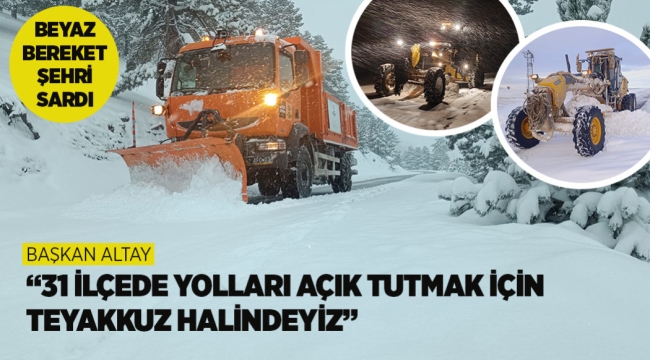 BAŞKAN ALTAY: "31 İLÇEDE YOLLARI AÇIK TUTMAK İÇİN TEYAKKUZ HALİNDEYİZ"