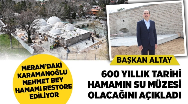 BAŞKAN ALTAY 600 YILLIK TARİHİ HAMAMIN SU MÜZESİ OLACAĞINI AÇIKLADI