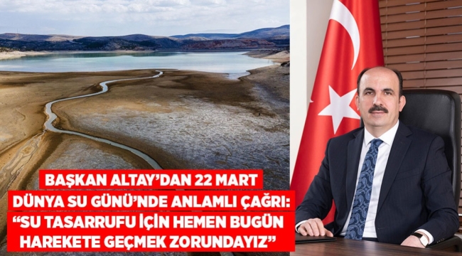 BAŞKAN ALTAY'DAN ANLAMLI ÇAĞRI: "SU TASARRUFU İÇİN HEMEN BUGÜN HAREKETE GEÇMEK ZORUNDAYIZ"