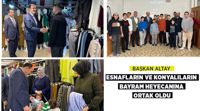 BAŞKAN ALTAY ESNAFLARIN VE KONYALILARIN BAYRAM HEYECANINA ORTAK OLDU 