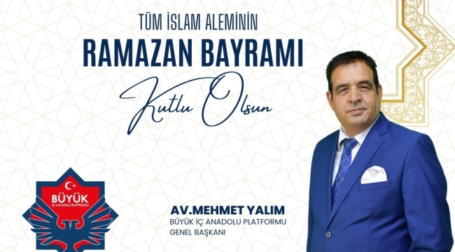 Büyük İç Anadolu Platformu Genel Başkanı Av. Mehmet Yalım'dan Ramazan Bayramı Mesajı 