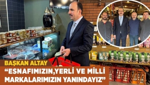 BAŞKAN ALTAY: "ESNAFIMIZIN, YERLİ VE MİLLÎ MARKALARIMIZIN YANINDAYIZ" 
