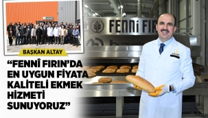 BAŞKAN ALTAY: "FENNÎ FIRIN'DA EN UYGUN FİYATA KALİTELİ EKMEK HİZMETİ SUNUYORUZ" 