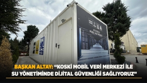 BAŞKAN ALTAY: "KOSKİ MOBİL VERİ MERKEZİ İLE SU YÖNETİMİNDE DİJİTAL GÜVENLİĞİ SAĞLIYORUZ" 