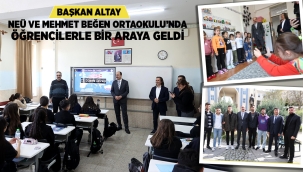 BAŞKAN ALTAY NEÜ VE MEHMET BEĞEN ORTAOKULU'NDA ÖĞRENCİLERLE BİR ARAYA GELDİ 