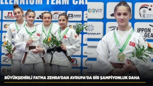 BÜYÜKŞEHİRLİ FATMA ZEHRA'DAN AVRUPA'DA BİR ŞAMPİYONLUK DAHA 