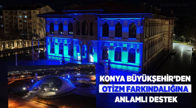 KONYA BÜYÜKŞEHİR'DEN OTİZM FARKINDALIĞINA ANLAMLI DESTEK