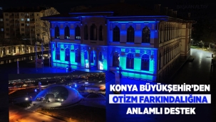 KONYA BÜYÜKŞEHİR'DEN OTİZM FARKINDALIĞINA ANLAMLI DESTEK