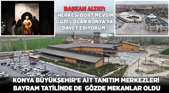KONYA BÜYÜKŞEHİR'E AİT TANITIM MERKEZLERİ BAYRAM TATİLİNDE DE GÖZDE MEKANLAR OLDU 