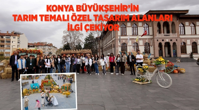 KONYA BÜYÜKŞEHİR'İN TARIM TEMALI ÖZEL TASARIM ALANLARI İLGİ ÇEKİYOR 