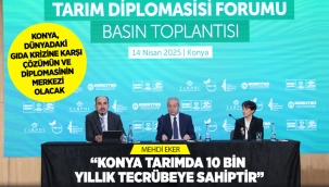 KONYA, DÜNYADAKİ GIDA KRİZİNE KARŞI ÇÖZÜMÜN VE DİPLOMASİNİN MERKEZİ OLACAK 