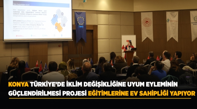 KONYA, TÜRKİYE'DE İKLİM DEĞİŞİKLİĞİNE UYUM EYLEMİNİN GÜÇLENDİRİLMESİ PROJESİ EĞİTİMLERİNE EV SAHİPLİĞİ YAPIYOR 