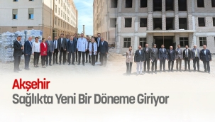 Akşehir Sağlıkta Yeni Bir Döneme Giriyor 
