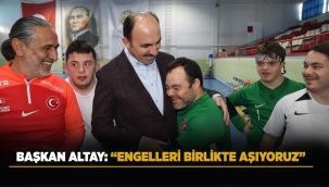 BAŞKAN ALTAY: "ENGELLERİ BİRLİKTE AŞIYORUZ" 