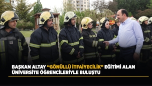BAŞKAN ALTAY "GÖNÜLLÜ İTFAİYECİLİK" EĞİTİMİ ALAN ÜNİVERSİTE ÖĞRENCİLERİYLE BULUŞTU 