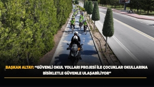 BAŞKAN ALTAY: "GÜVENLİ OKUL YOLLARI PROJESİ İLE ÇOCUKLAR OKULLARINA BİSİKLETLE GÜVENLE ULAŞABİLİYOR" 