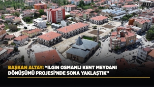BAŞKAN ALTAY: "ILGIN OSMANLI KENT MEYDANI DÖNÜŞÜMÜ PROJESİ'NDE SONA YAKLAŞTIK" 