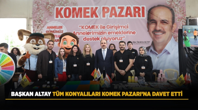 BAŞKAN ALTAY TÜM KONYALILARI KOMEK PAZARI'NA DAVET ETTİ 