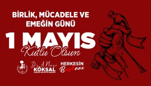 BAŞKAN KÖKSAL'DAN 1 MAYIS EMEK VE DAYANIŞMA GÜNÜ MESAJI